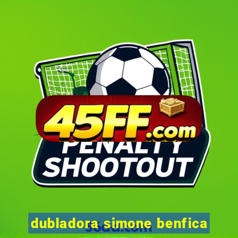 dubladora simone benfica